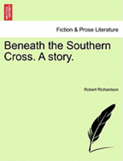Robert Richardson - Beneath the Southern Cross. a Story., Häftad