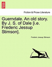 bokomslag Guerndale. an Old Story. by J. S. of Dale [I.E. Frederic Jessup Stimson].