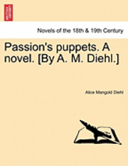 bokomslag Passion's Puppets. a Novel. [By A. M. Diehl.]