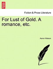 bokomslag For Lust of Gold. a Romance, Etc.