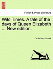 bokomslag Wild Times. a Tale of the Days of Queen Elizabeth ... New Edition.