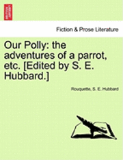 bokomslag Our Polly: The Adventures of a Parrot, Etc. [Edited by S. E. Hubbard.]
