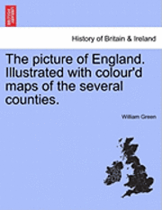 bokomslag The Picture of England. Illustrated with Colour'd Maps of the Several Counties.
