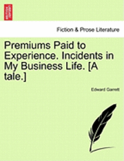 Premiums Paid to Experience. Incidents in My Business Life. [A Tale.] 1