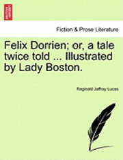bokomslag Felix Dorrien; Or, a Tale Twice Told ... Illustrated by Lady Boston.