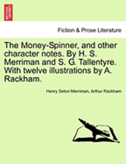 bokomslag The Money-Spinner, and Other Character Notes. by H. S. Merriman and S. G. Tallentyre. with Twelve Illustrations by A. Rackham.