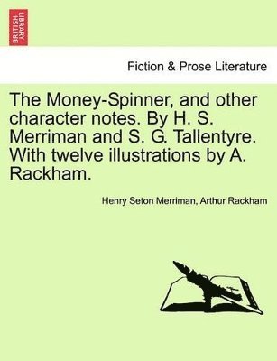 bokomslag Money-Spinner, and Other Character Notes. by H. S. Merriman and S. G. Tallentyre. with Twelve Illustrations by A. Rackham.