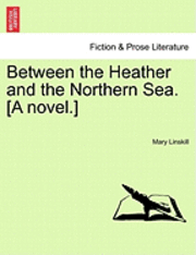 bokomslag Between the Heather and the Northern Sea. [A Novel.]