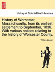 bokomslag History of Worcester, Massachusetts, from Its Earliest Settlement to September, 1836. with Various Notices Relating to the History of Worcester County.