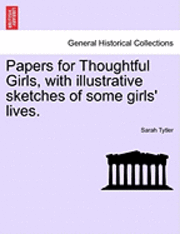 bokomslag Papers for Thoughtful Girls, with Illustrative Sketches of Some Girls' Lives.