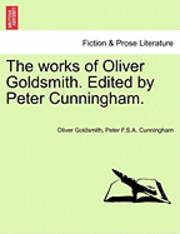 Oliver Goldsmith, Peter F. S. a. Cunningham, Peter F.S.A. Cunningham - The Works of Oliver Goldsmith. Edited by Peter Cunningham., Häftad