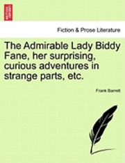 bokomslag The Admirable Lady Biddy Fane, Her Surprising, Curious Adventures in Strange Parts, Etc.