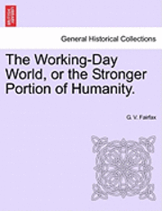 bokomslag The Working-Day World, or the Stronger Portion of Humanity.