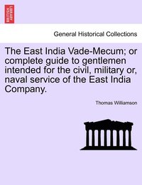 bokomslag The East India Vade-Mecum; or complete guide to gentlemen intended for the civil, military or, naval service of the East India Company. VOL. I