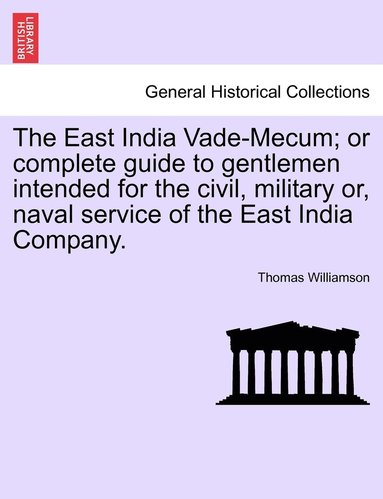 bokomslag East India Vade-Mecum; or complete guide to gentlemen intended for the civil, military or, naval service of the East India Company. VOL. I