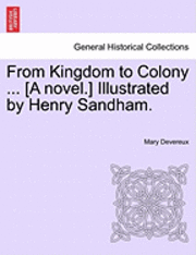 bokomslag From Kingdom to Colony ... [A Novel.] Illustrated by Henry Sandham.