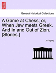 bokomslag A Game at Chess; Or, When Jew Meets Greek. and in and Out of Zion. [Stories.]