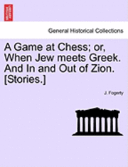 A Game at Chess; Or, When Jew Meets Greek. and in and Out of Zion. [Stories.]