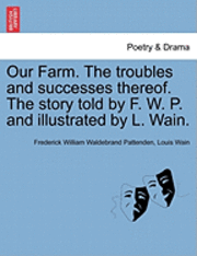 bokomslag Our Farm. the Troubles and Successes Thereof. the Story Told by F. W. P. and Illustrated by L. Wain.