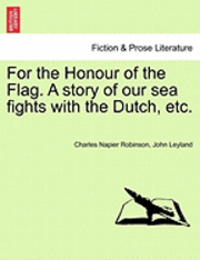 bokomslag For the Honour of the Flag. a Story of Our Sea Fights with the Dutch, Etc.
