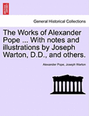 bokomslag The Works of Alexander Pope ... with Notes and Illustrations by Joseph Warton, D.D., and Others.