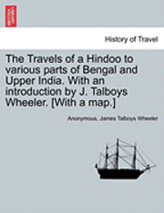 bokomslag The Travels of a Hindoo to Various Parts of Bengal and Upper India. with an Introduction by J. Talboys Wheeler. [With a Map.] Vol. I