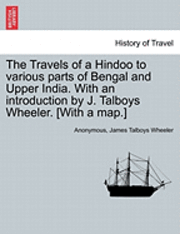 The Travels of a Hindoo to Various Parts of Bengal and Upper India. with an Introduction by J. Talboys Wheeler. [With a Map.] Vol. I 1