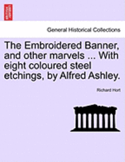 bokomslag The Embroidered Banner, and Other Marvels ... with Eight Coloured Steel Etchings, by Alfred Ashley.