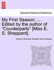 bokomslag My First Season. ... Edited by the Author of 'Counterparts' [Miss E. S. Sheppard].
