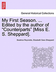 bokomslag My First Season. ... Edited by the Author of &quot;Counterparts&quot; [Miss E. S. Sheppard].