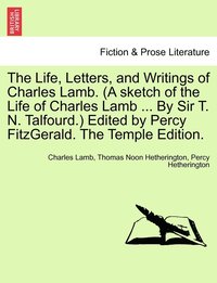 bokomslag The Life, Letters, and Writings of Charles Lamb. (A sketch of the Life of Charles Lamb ... By Sir T. N. Talfourd.) Edited by Percy FitzGerald. The Temple Edition.