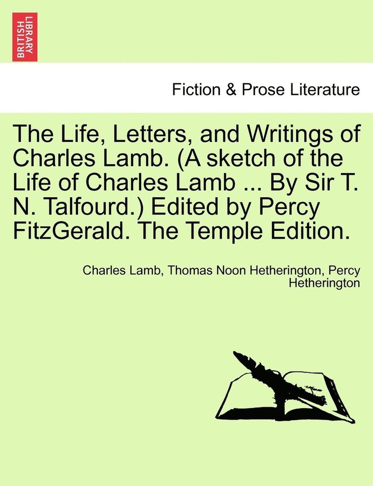 Life, Letters, and Writings of Charles Lamb. (A sketch of the Life of Charles Lamb ... By Sir T. N. Talfourd.) Edited by Percy FitzGerald. The Temple Edition.