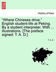 Where Chineses Drive. English Student-Life at Peking. by a Student Interpreter. with ... Illustrations. [The Preface Signed 1