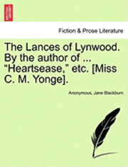 The Lances of Lynwood. by the Author of ... &quot;Heartsease,&quot; Etc. [Miss C. M. Yonge]. 1