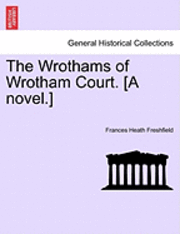 The Wrothams of Wrotham Court. [A Novel.] 1