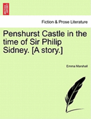 Penshurst Castle in the Time of Sir Philip Sidney. [A Story.] 1