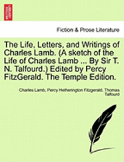 The Life, Letters, and Writings of Charles Lamb. (a Sketch of the Life of Charles Lamb ... by Sir T. N. Talfourd.) Edited by Percy Fitzgerald. the Temple Edition. 1