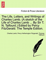 Life, Letters, and Writings of Charles Lamb. (a Sketch of the Life of Charles Lamb ... by Sir T. N. Talfourd.) Edited by Percy Fitzgerald. the Temple Edition.
