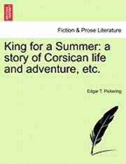 bokomslag King for a Summer: A Story of Corsican Life and Adventure, Etc.