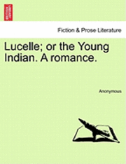 bokomslag Lucelle; Or the Young Indian. a Romance.