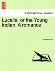Lucelle; Or the Young Indian. a Romance. 1
