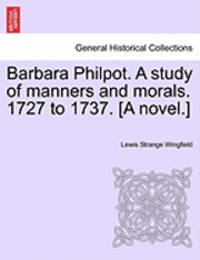 bokomslag Barbara Philpot. a Study of Manners and Morals. 1727 to 1737. [A Novel.]