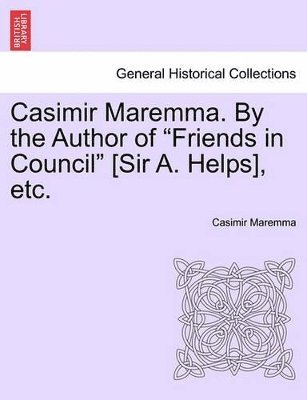 Casimir Maremma. by the Author of Friends in Council [Sir A. Helps], Etc.Vol. II. 1