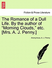 bokomslag The Romance of a Dull Life. by the Author of &quot;Morning Clouds,&quot; Etc. [Mrs. A. J. Penny.]