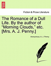 Anonymous, A J Penny, A. J. Penny - Romance of a Dull Life. by the Author of "Morning Clouds," Etc. [Mrs. A. J. Penny.], Häftad