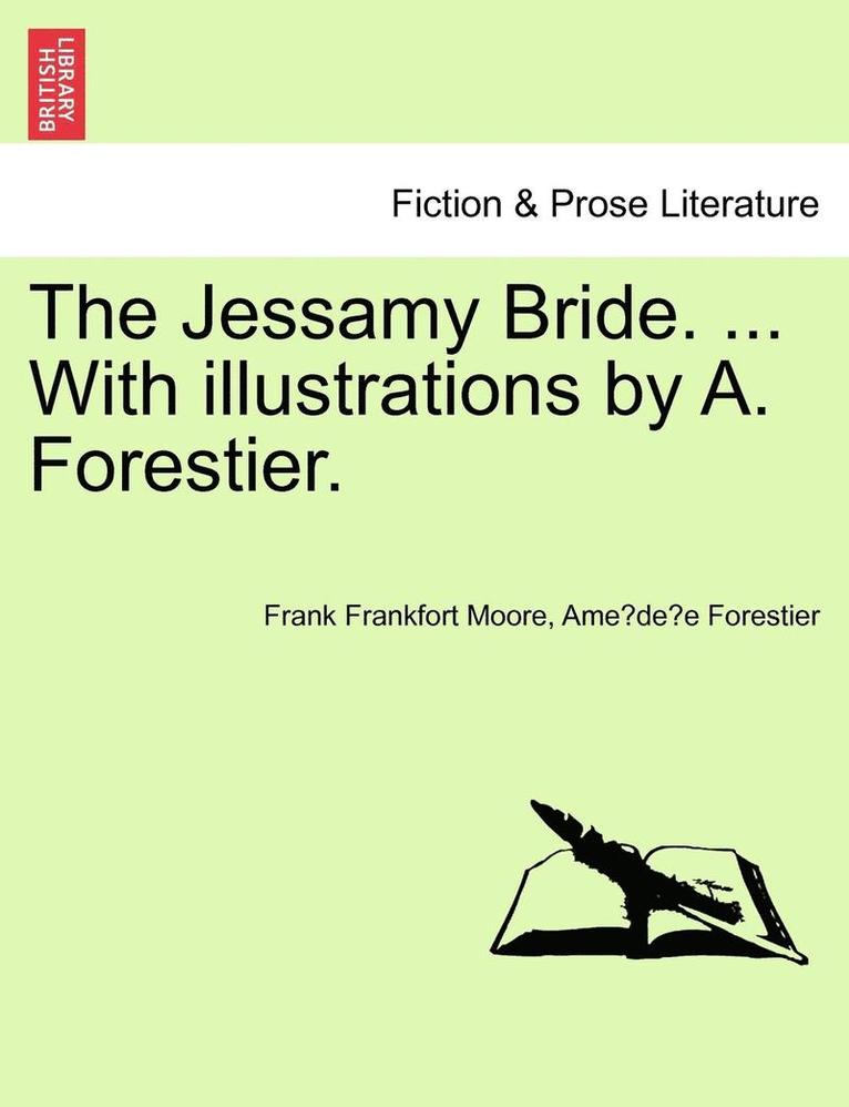 Frank Frankfort Moore, Ame De E. Forestier, Ame´de´e Forestier - The Jessamy Bride. ... with Illustrations by A. Forestier., Häftad