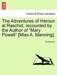 bokomslag The Adventures of Haroun Al Raschid, Recounted by the Author of Mary Powell [miss A. Manning].