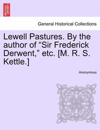 bokomslag Lewell Pastures. By the author of &quot;Sir Frederick Derwent,&quot; etc. [M. R. S. Kettle.]