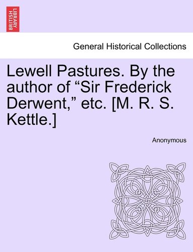 bokomslag Lewell Pastures. By the author of "Sir Frederick Derwent," etc. [M. R. S. Kettle.]