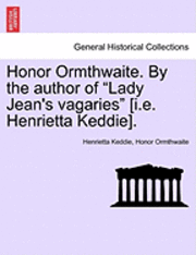 bokomslag Honor Ormthwaite. by the Author of &quot;Lady Jean's Vagaries&quot; [I.E. Henrietta Keddie].